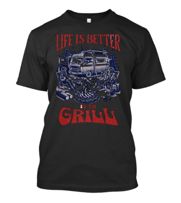 Life Is Better By The Grill Campfire Van Adventure T-Shirt