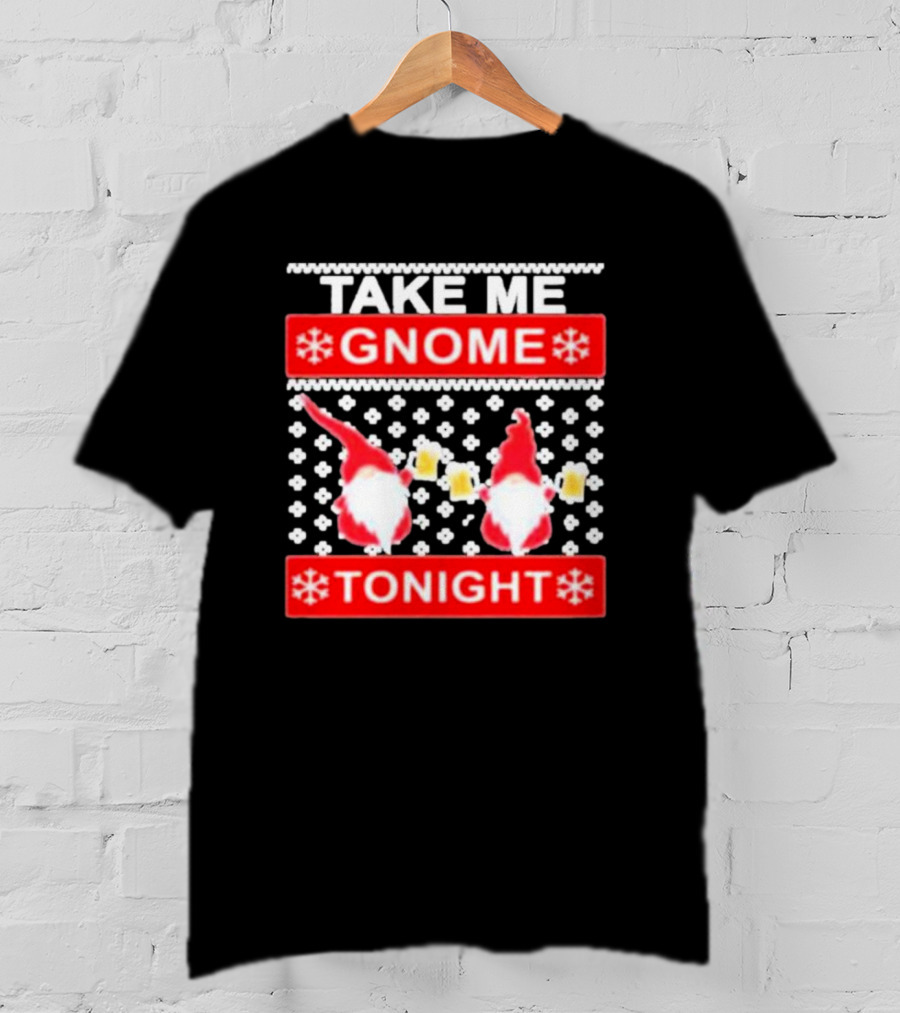 Take Me Gnome Tonight Christmas Sweater Gnomes With Beer T-Shirt