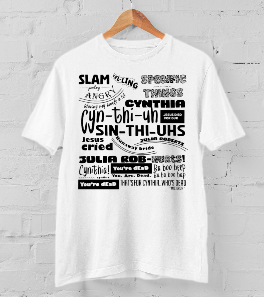 Cynthia Slam Poetry Angry Yelling Julia Roberts Runaway Bride Specific Things Jesus Died You're Dead T-Shirt