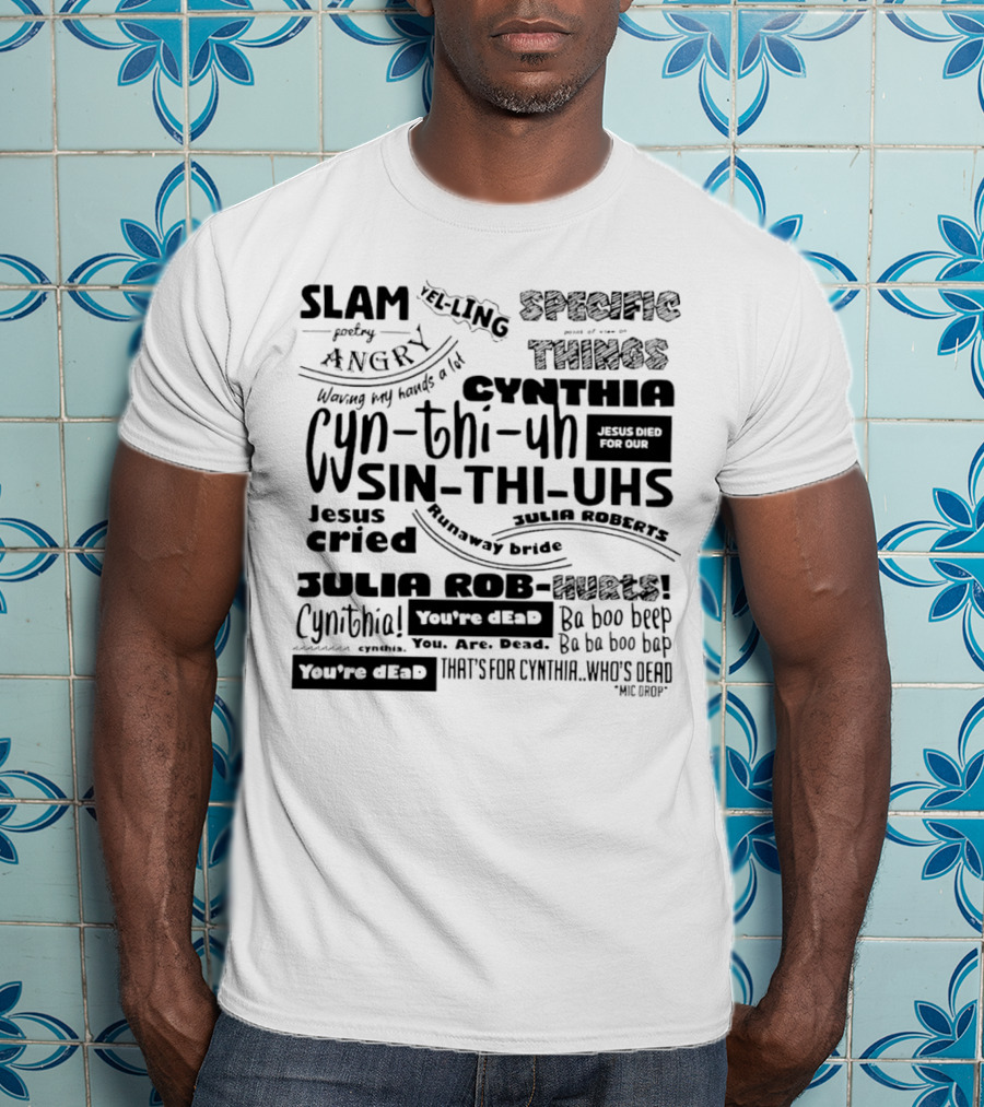 Cynthia Slam Poetry Angry Yelling Julia Roberts Runaway Bride Specific Things Jesus Died You're Dead T-Shirt