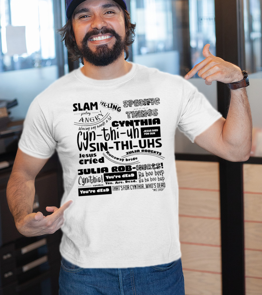 Cynthia Slam Poetry Angry Yelling Julia Roberts Runaway Bride Specific Things Jesus Died You're Dead T-Shirt