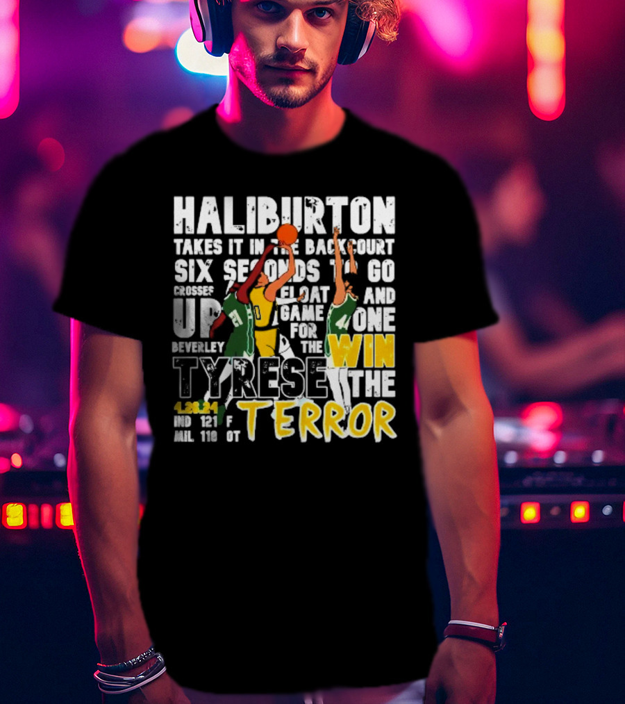 Haliburton Takes It In The Backcourt Six Seconds To Go Crosses Up Float Game For The Win Tyrese The Terror 4.28.21 IND 121 F MIL 118 OT T-Shirt