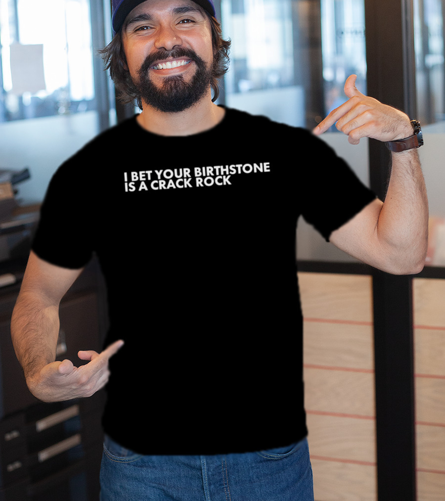 I Bet Your Birthstone Is A Crack Rock Text T-Shirt