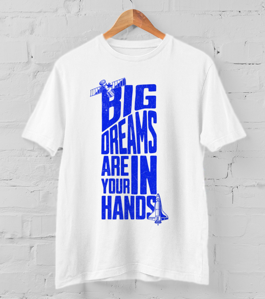 Big Dreams Are In Your Hands Space Shuttle Satellite T-Shirt