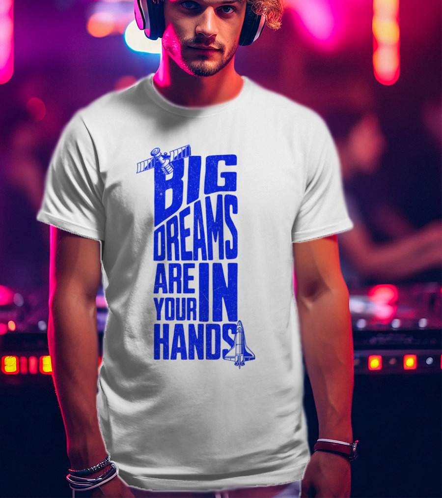 Big Dreams Are In Your Hands Space Shuttle Satellite T-Shirt