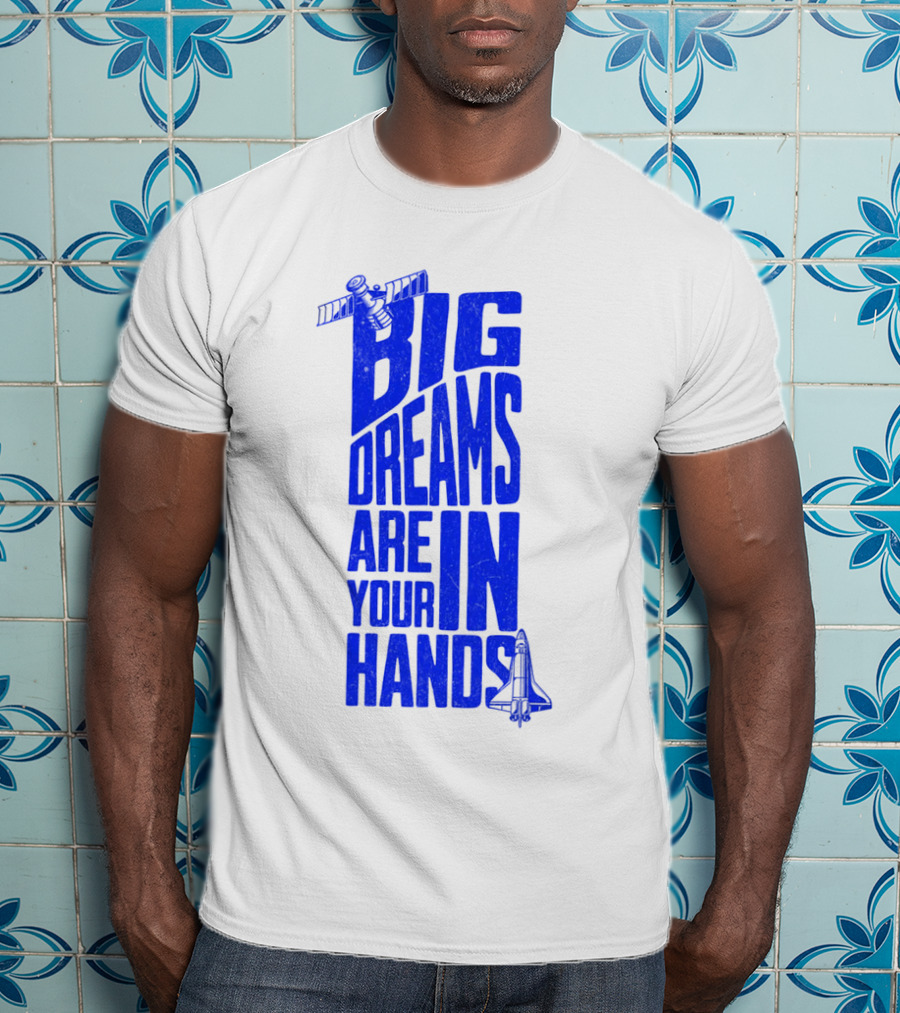 Big Dreams Are In Your Hands Space Shuttle Satellite T-Shirt