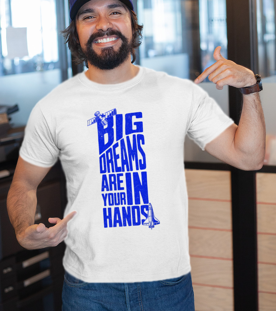 Big Dreams Are In Your Hands Space Shuttle Satellite T-Shirt