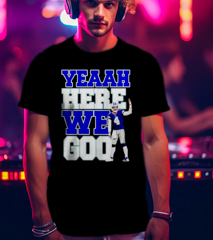 Yeaah Here We Goo Dak Prescott Cowboys T-Shirt