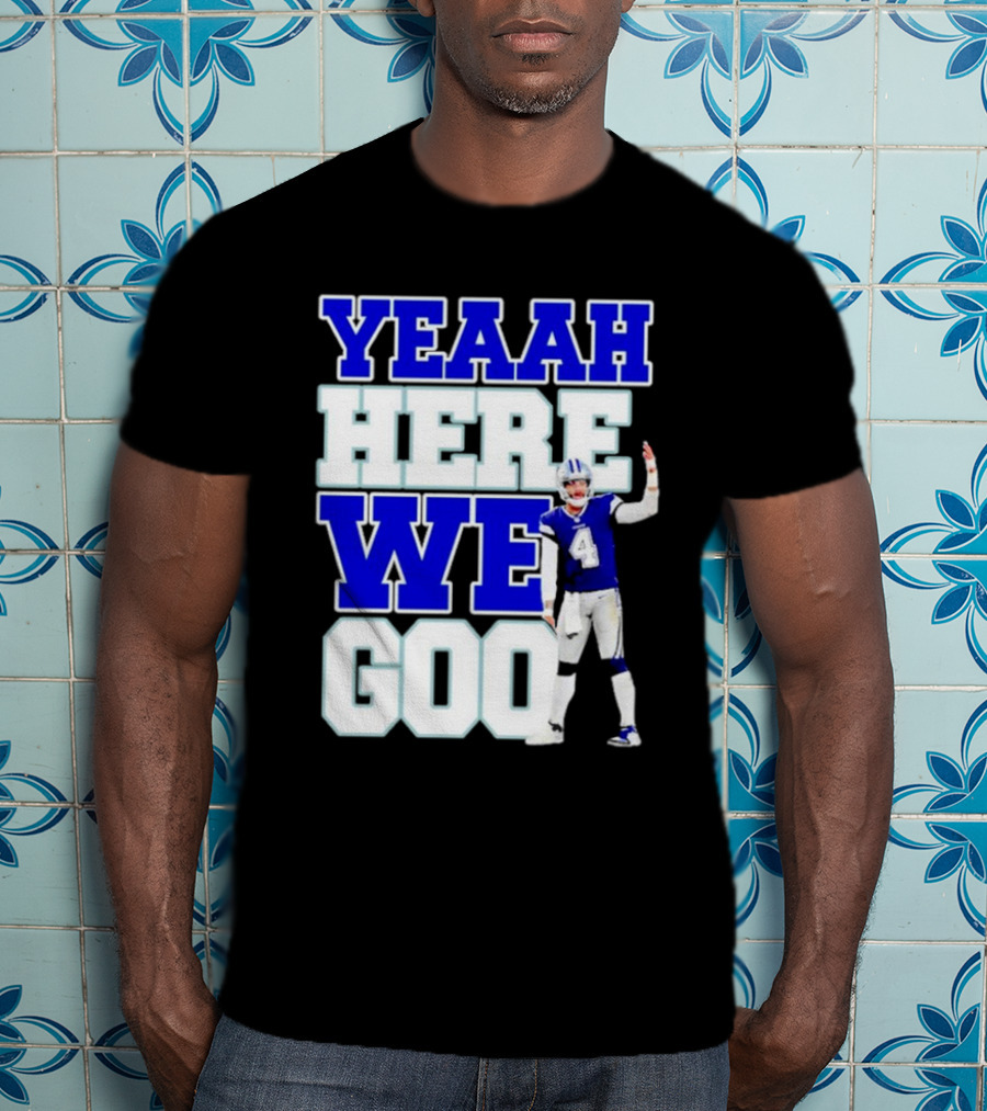 Yeaah Here We Goo Dak Prescott Cowboys T-Shirt