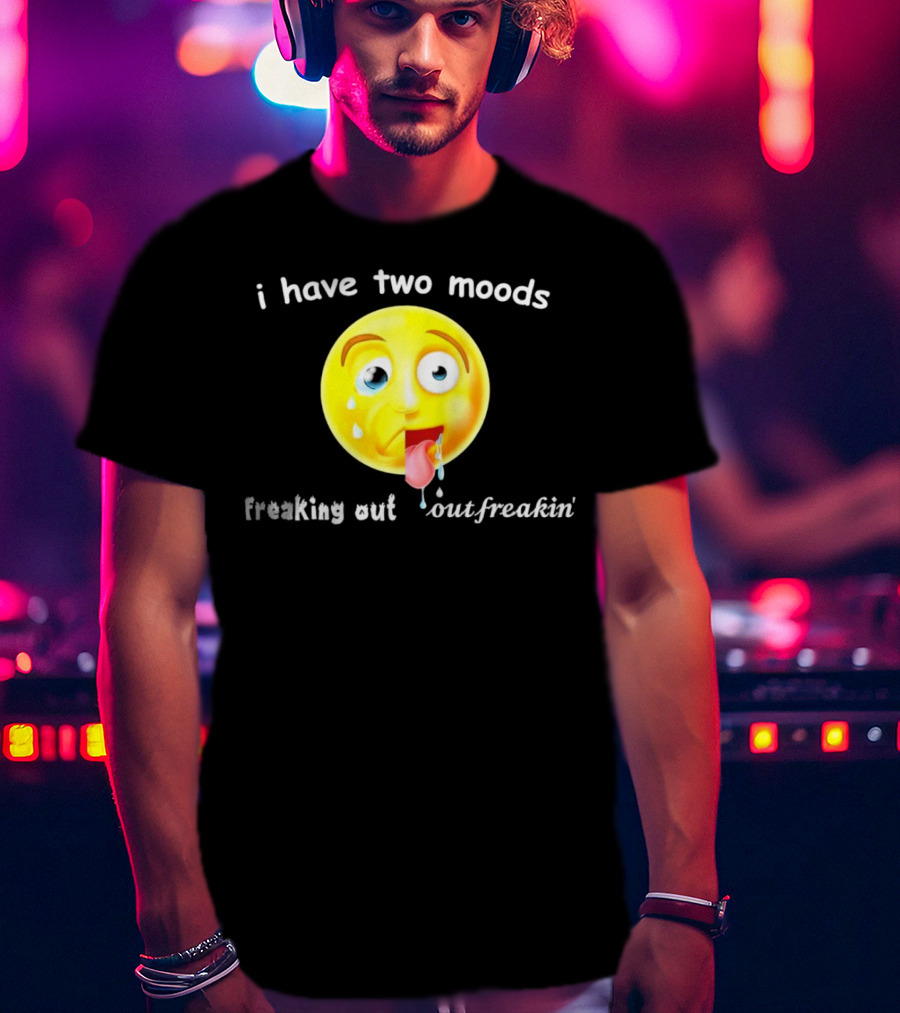 I Have Two Moods Freaking Out Out Freakin’ Emoji T-Shirt