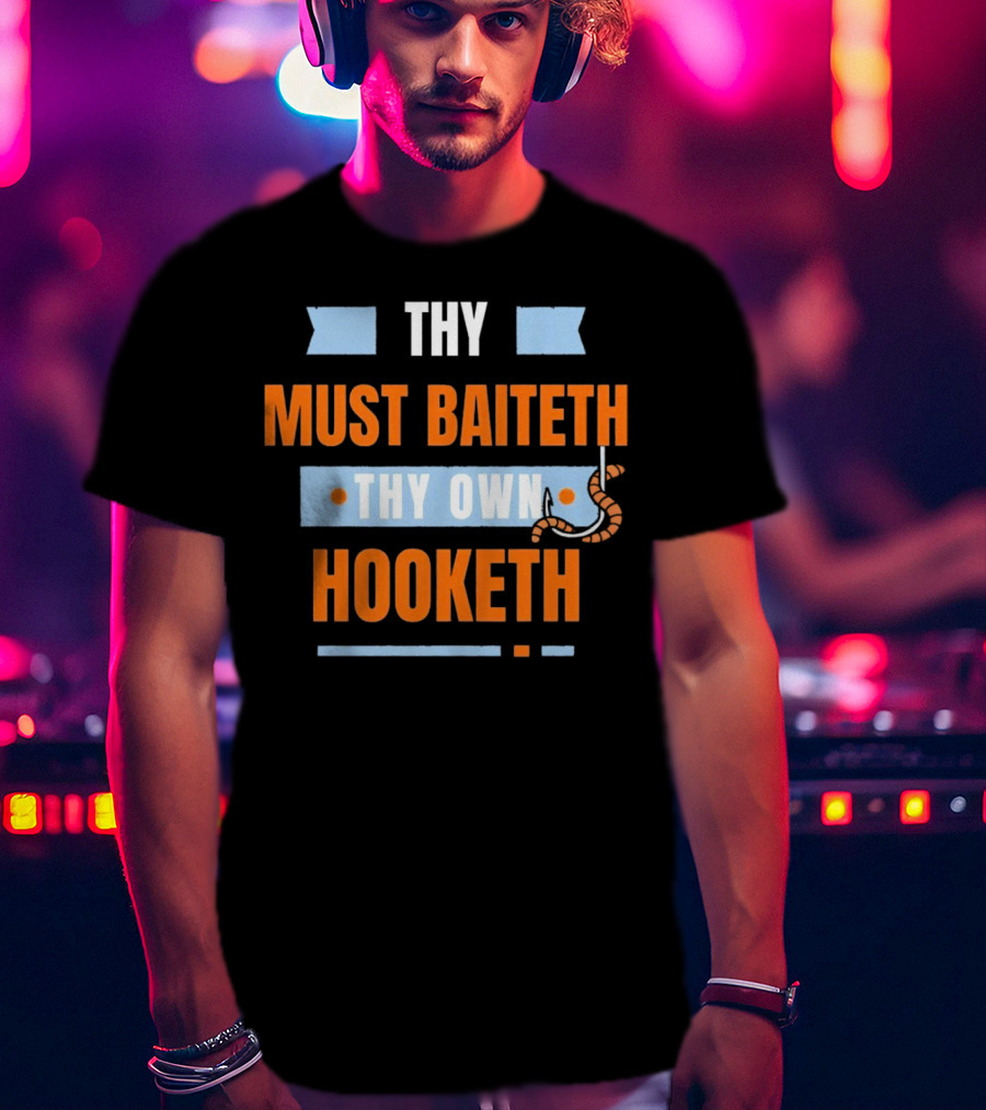 Thy Must Baiteth Thy Own Hooketh Worm Hook T-Shirt