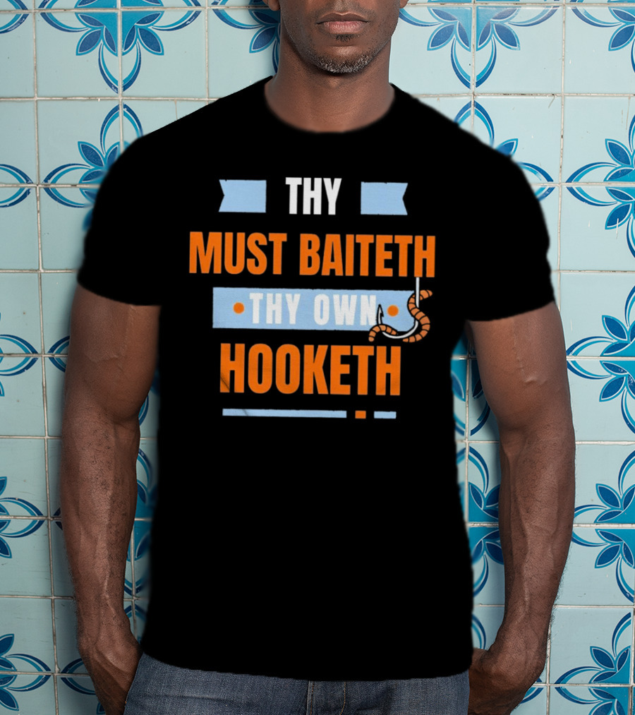 Thy Must Baiteth Thy Own Hooketh Worm Hook T-Shirt