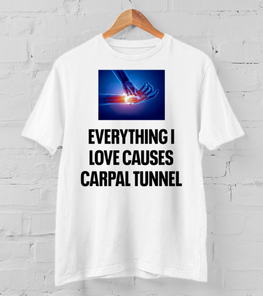 Everything I Love Causes Carpal Tunnel Illuminated X-Ray Hand T-Shirt