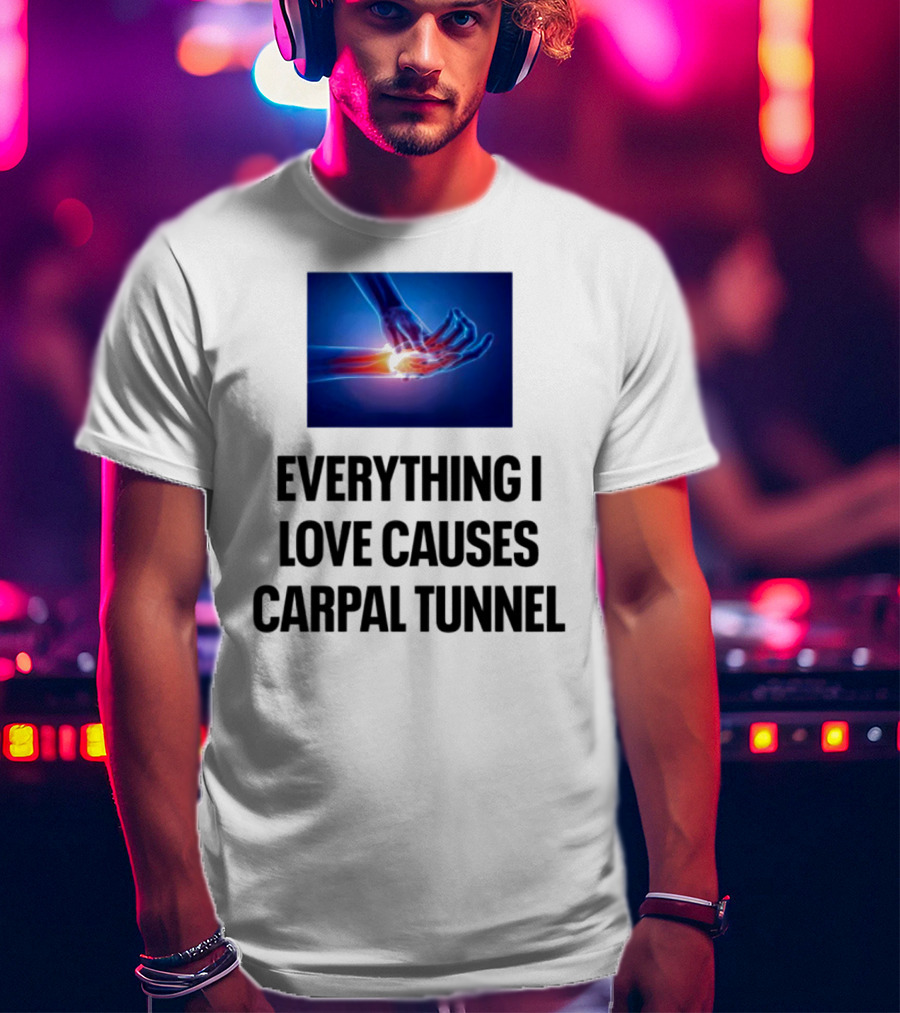 Everything I Love Causes Carpal Tunnel Illuminated X-Ray Hand T-Shirt