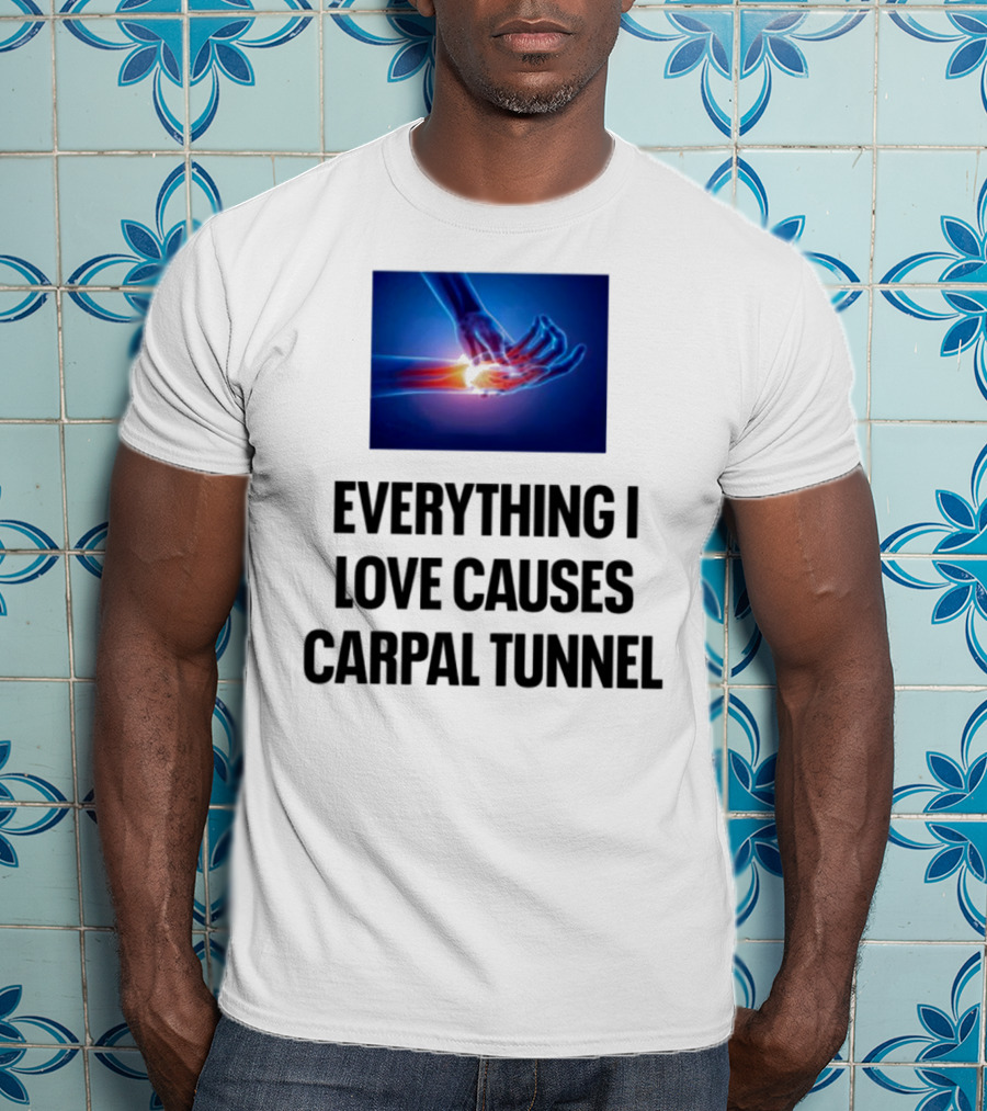 Everything I Love Causes Carpal Tunnel Illuminated X-Ray Hand T-Shirt