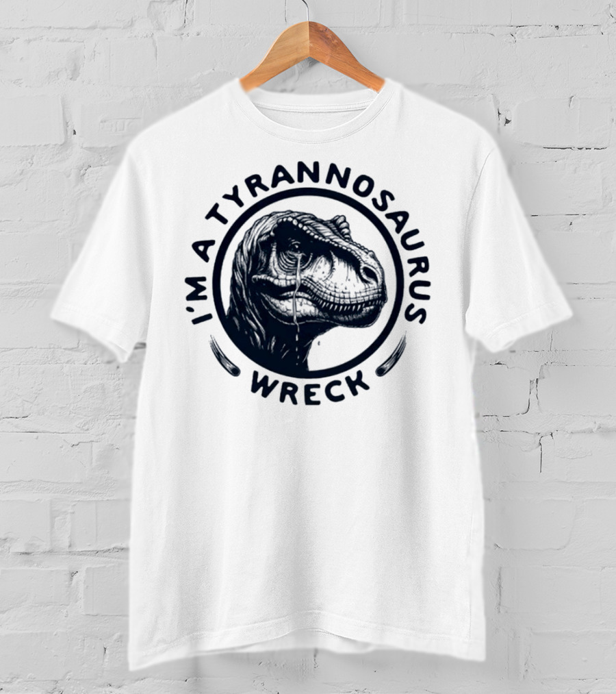 I'm A Tyrannosaurus Wreck Circle Cry T-Shirt