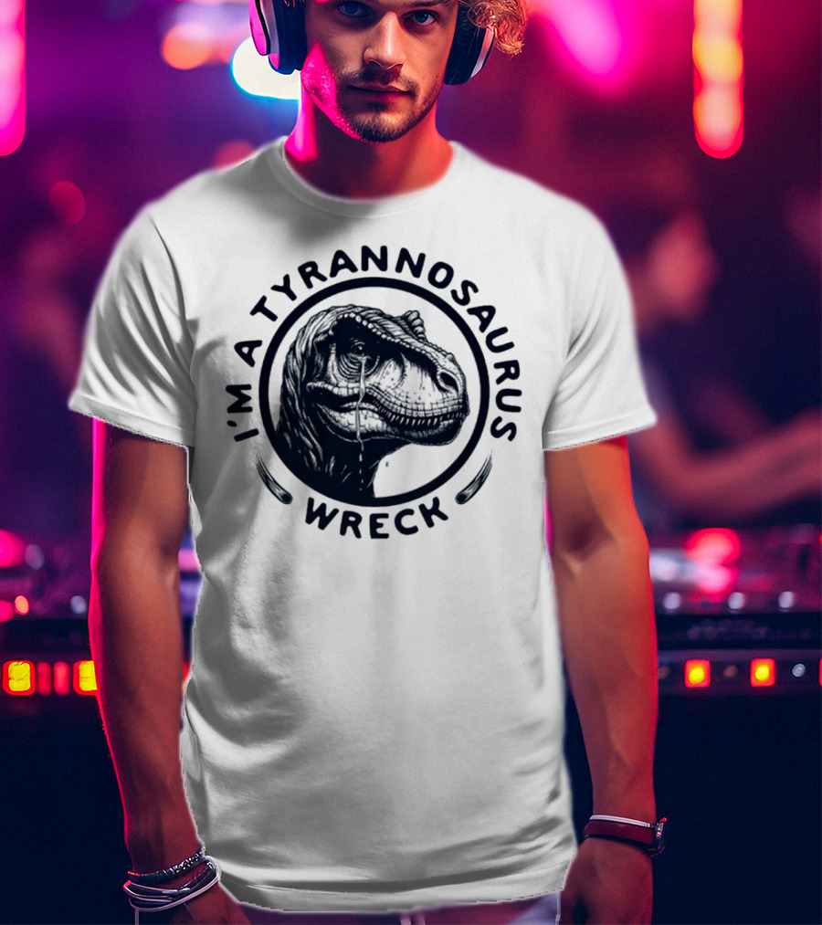 I'm A Tyrannosaurus Wreck Circle Cry T-Shirt
