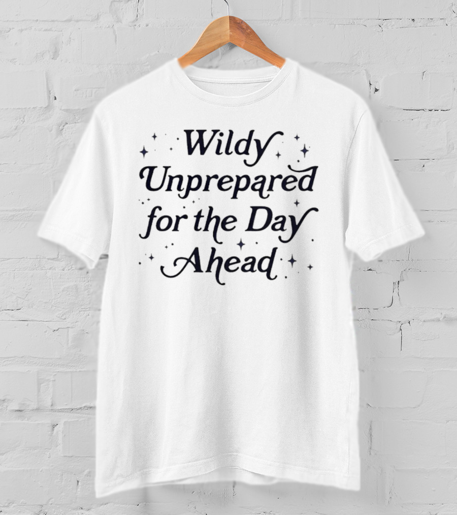 Wildly Unprepared For The Day Ahead With Whimsical Sparkles T-Shirt