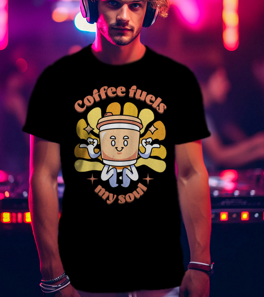 Coffee Fuels My Soul Happy Coffee Cup Cartoon With Energetic Vibes T-Shirt