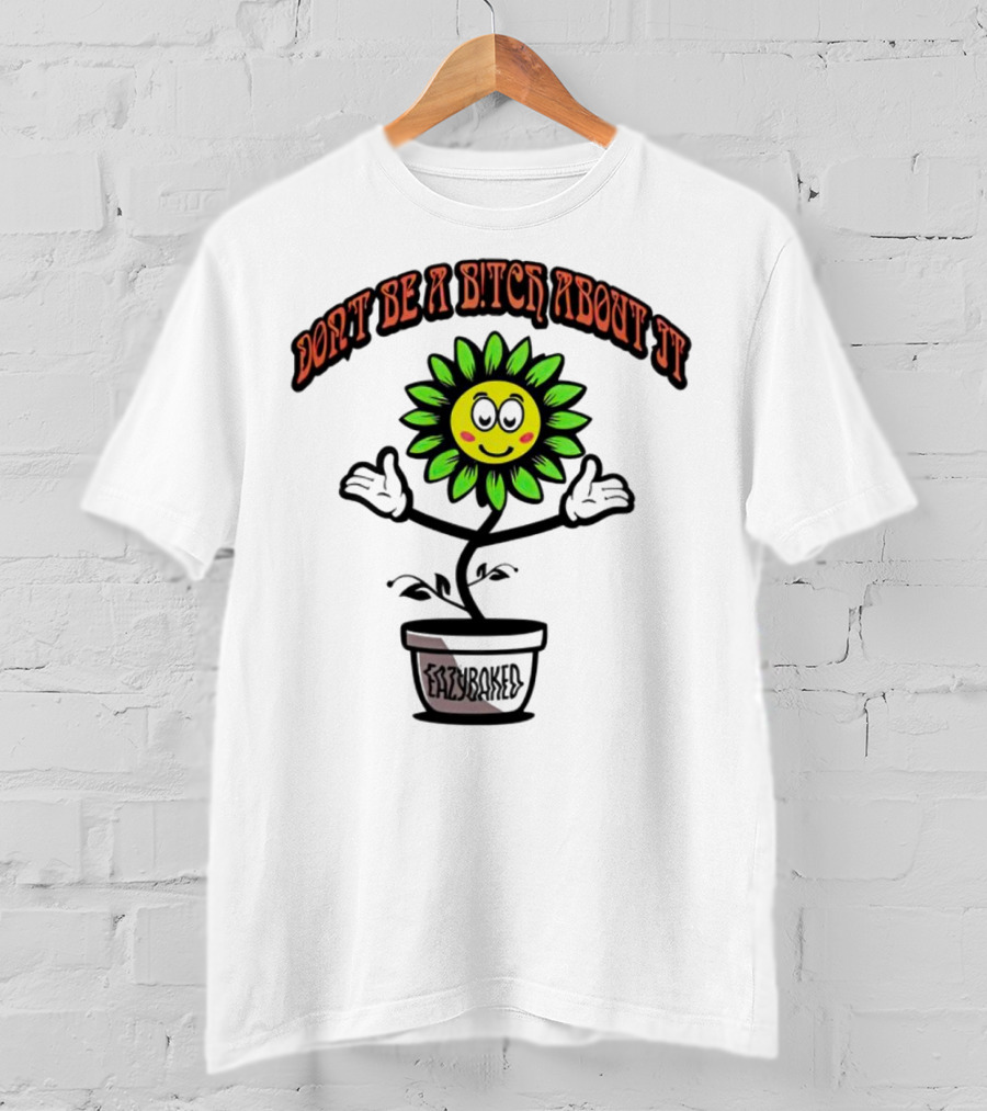 Don't Be A Bitch About It Smiling Sunflower Eazybaked Pot Plant T-Shirt