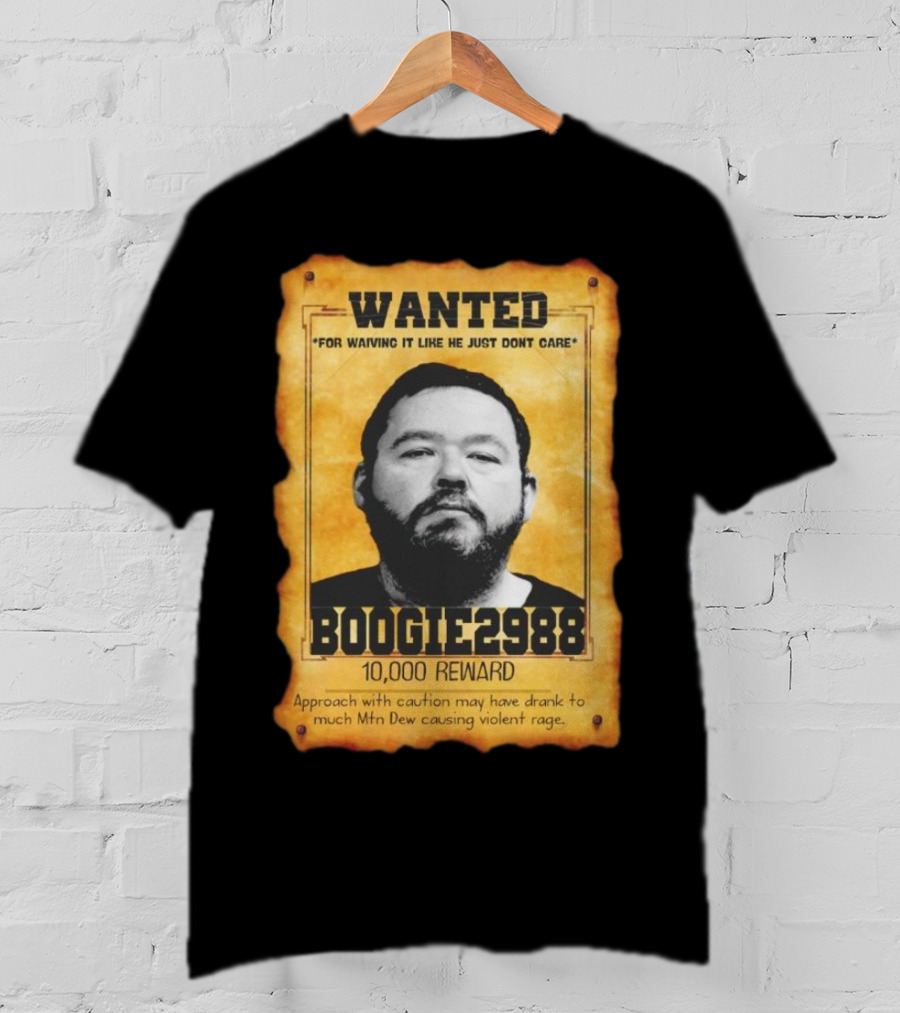 Wanted Boogie2988 For Waving It Like He Just Don't Care 10000 Reward Mtn Dew Causing Violent Rage T-Shirt