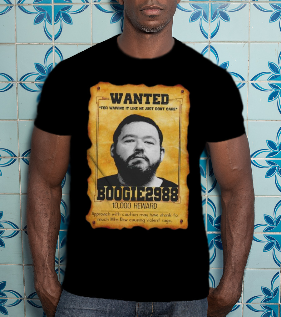 Wanted Boogie2988 For Waving It Like He Just Don't Care 10000 Reward Mtn Dew Causing Violent Rage T-Shirt