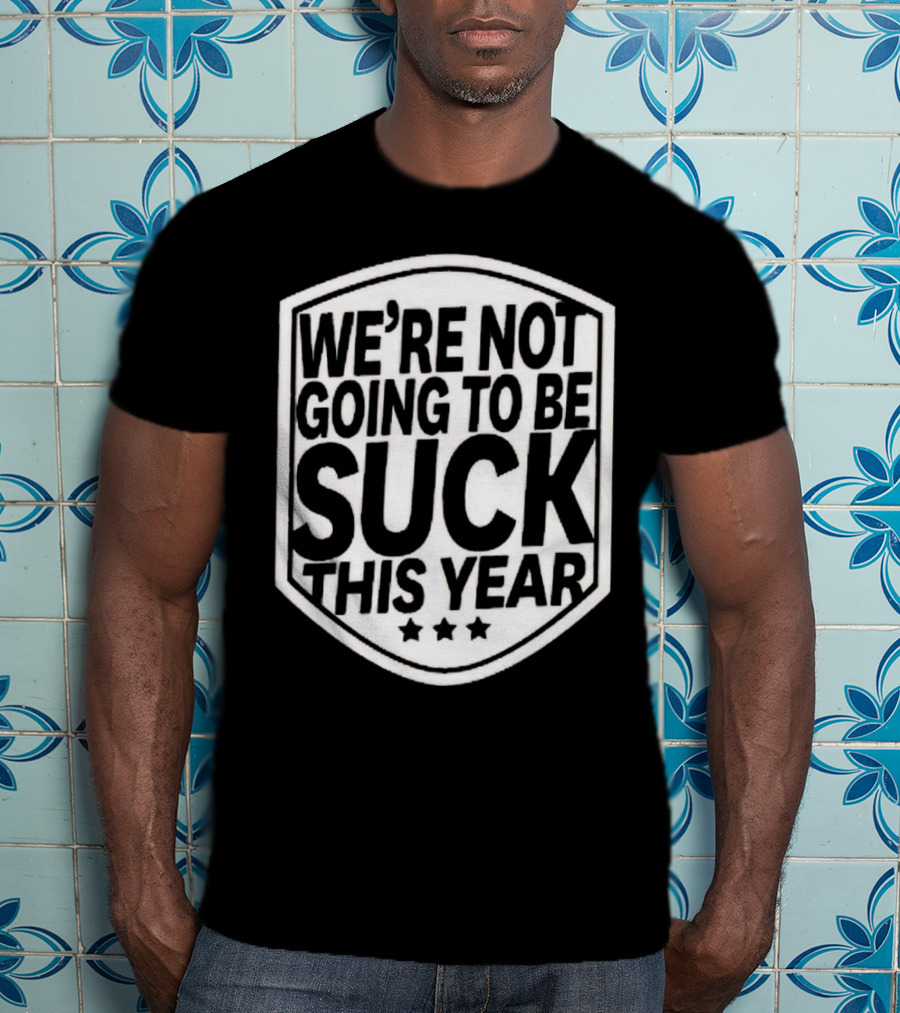 We’re Not Going To Be Suck This Year Sports Motivational Shield With Stars T-Shirt