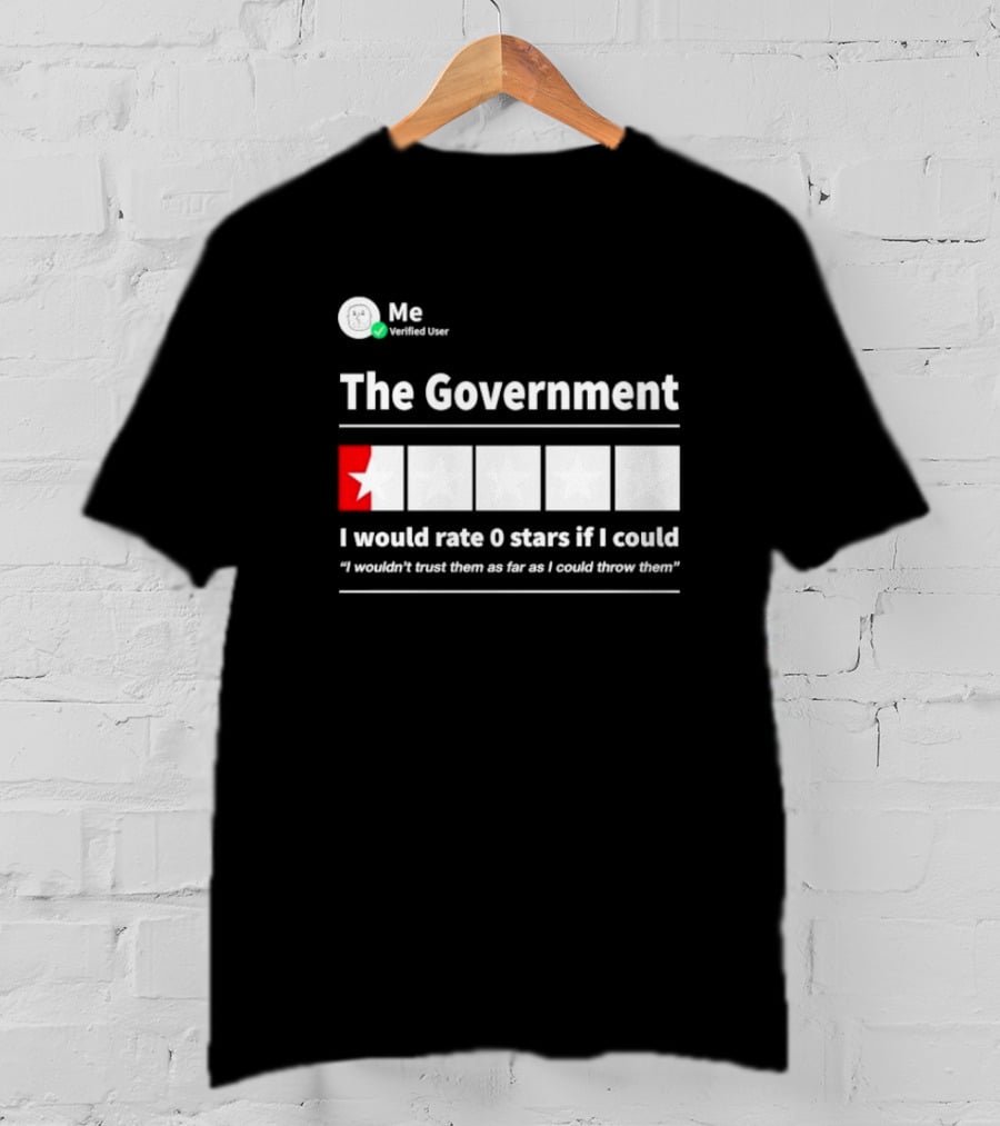 Me Verified User The Government I Would Rate 0 Stars If I Could I Wouldn’t Trust Them As Far As I Could Throw Them T-Shirt
