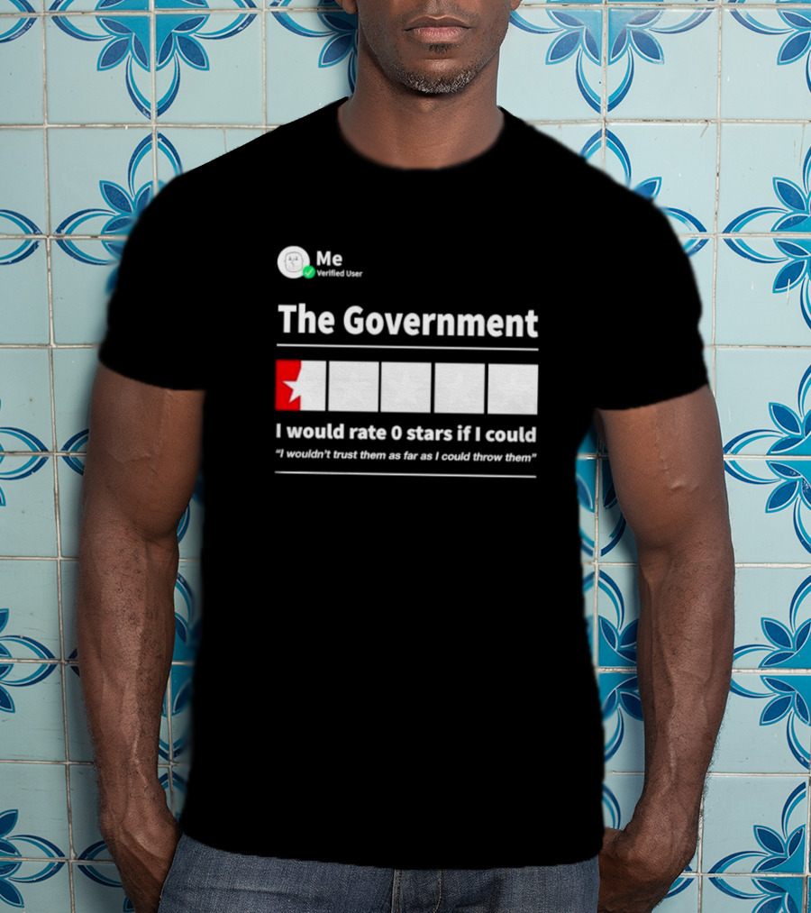 Me Verified User The Government I Would Rate 0 Stars If I Could I Wouldn’t Trust Them As Far As I Could Throw Them T-Shirt
