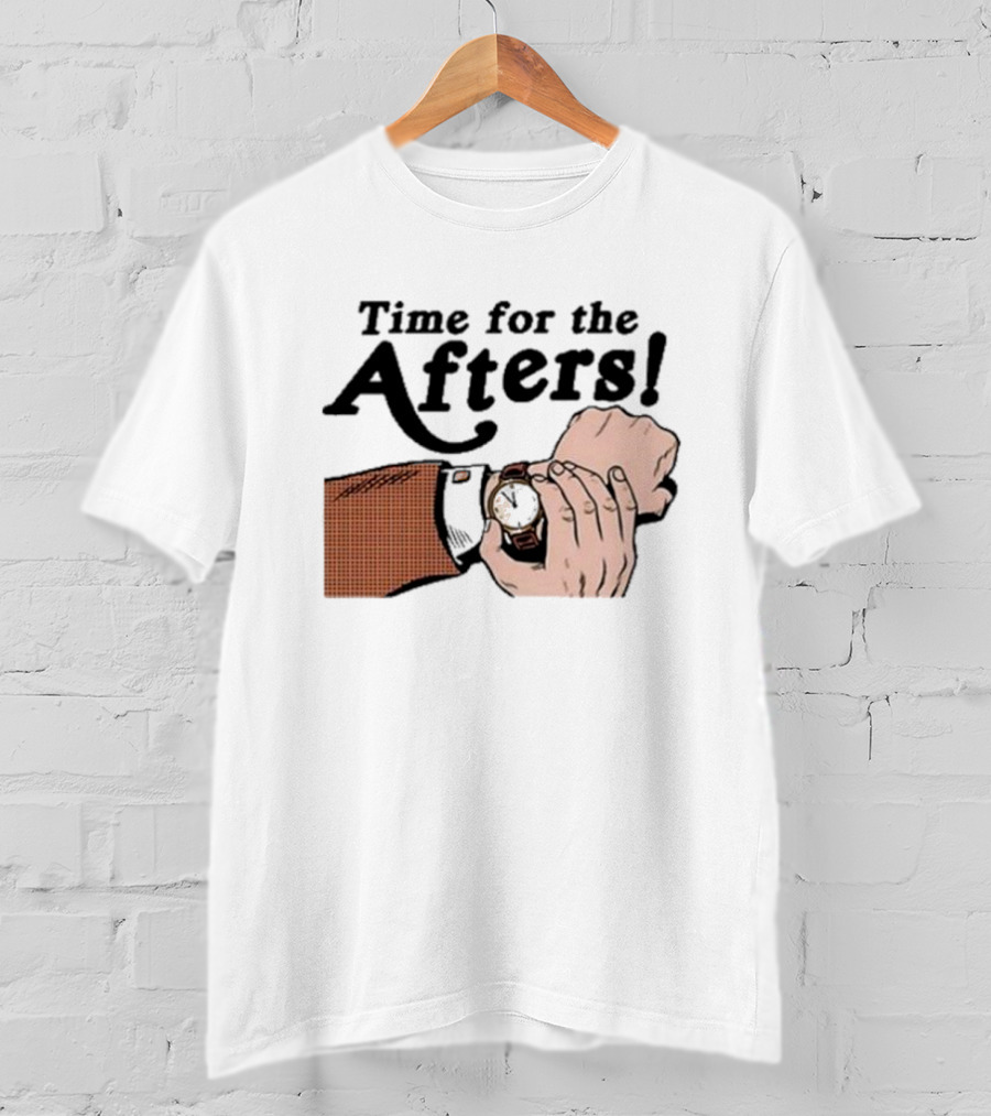 Time For The Afters Watch Gesture Comedy Moment T-Shirt