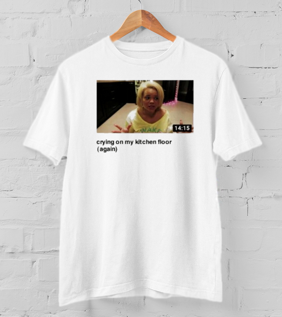 Crying On My Kitchen Floor Again Trisha Video 14:15 T-Shirt