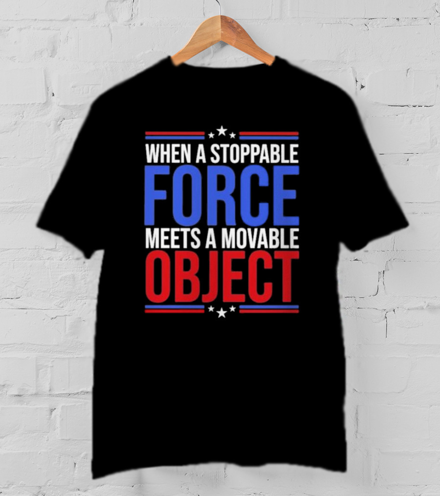 When A Stoppable FORCE Meets A Movable OBJECT T-Shirt