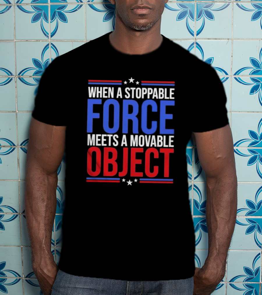 When A Stoppable FORCE Meets A Movable OBJECT T-Shirt