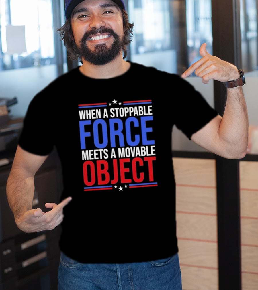 When A Stoppable FORCE Meets A Movable OBJECT T-Shirt