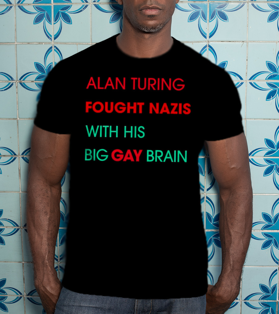 Alan Turing Fought Nazis With His Big Gay Brain T-Shirt