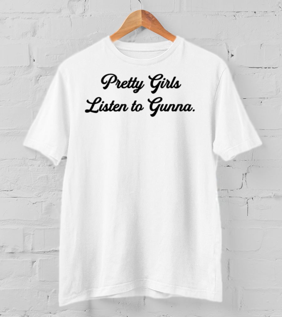 Pretty Girls Listen To Gunna T-Shirt