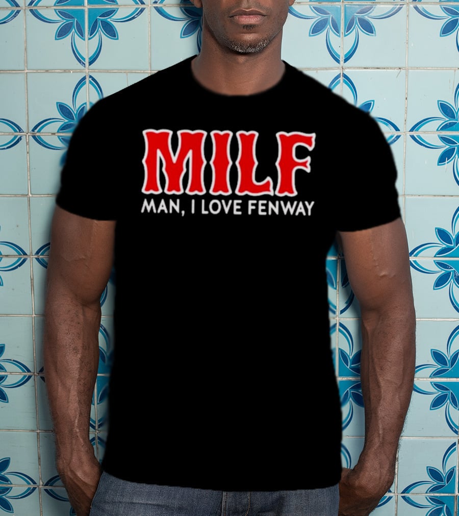 MILF Man I Love Fenway T-Shirt