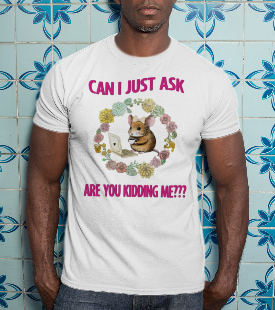 Can I Just Ask Are You Kidding Me Rat With Laptop And Floral Wreath T-Shirt