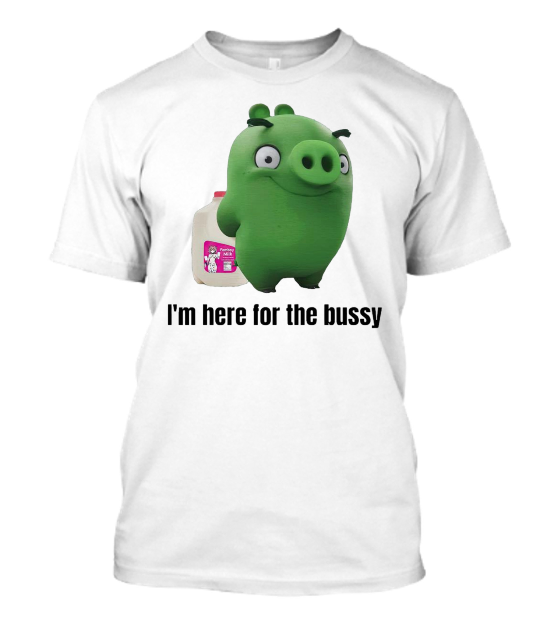Bad Piggies I'm Here For The Bussy Femboy Milk T-Shirt