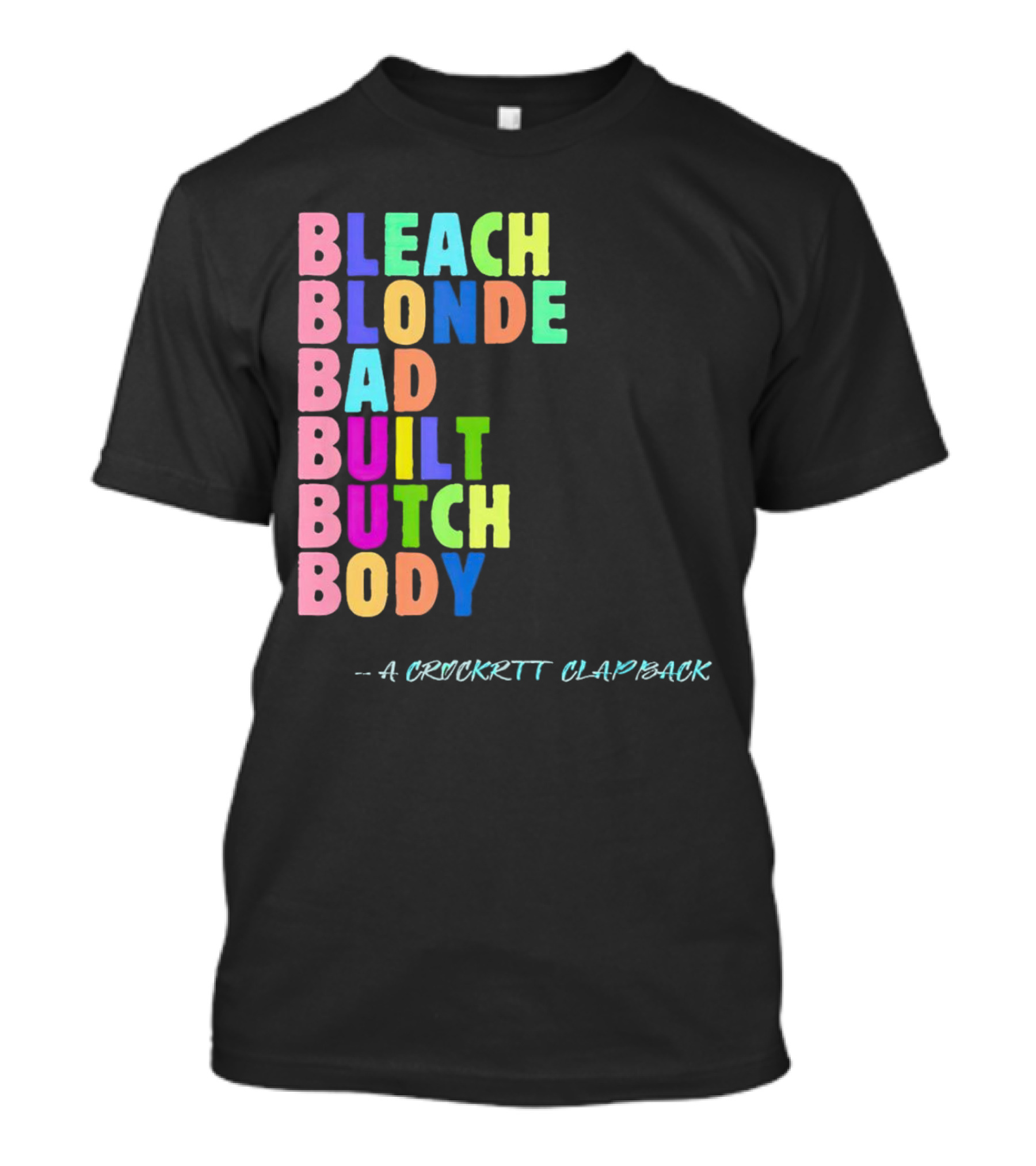 Bleach Blonde Bad Built Butch Body Colorful - A Crockritt Clapback T-Shirt