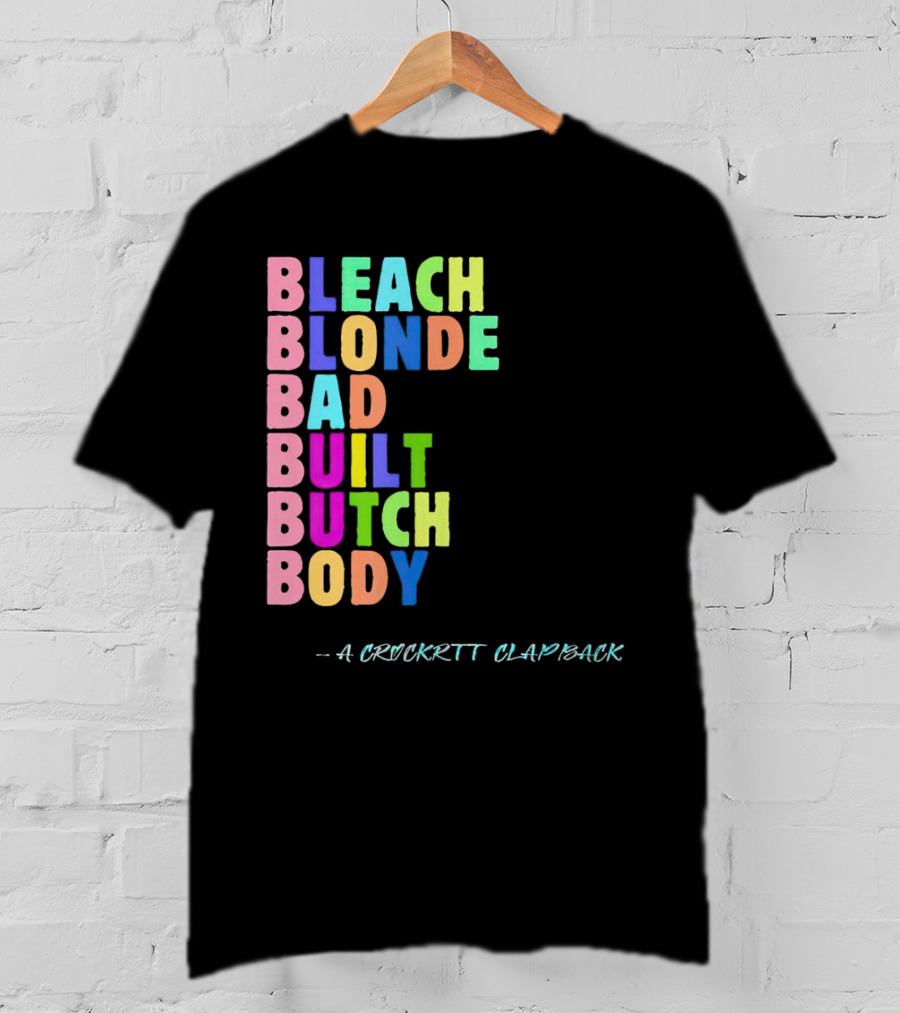 Bleach Blonde Bad Built Butch Body Colorful - A Crockritt Clapback T-Shirt