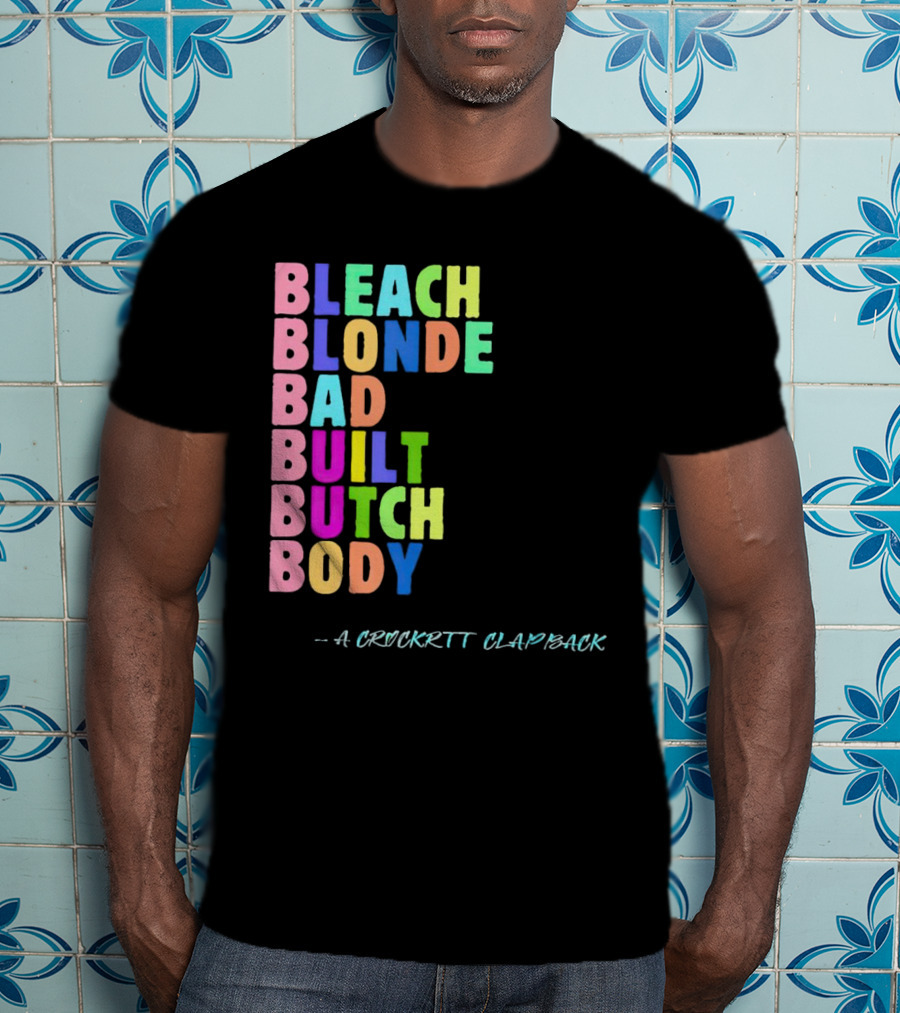 Bleach Blonde Bad Built Butch Body Colorful - A Crockritt Clapback T-Shirt
