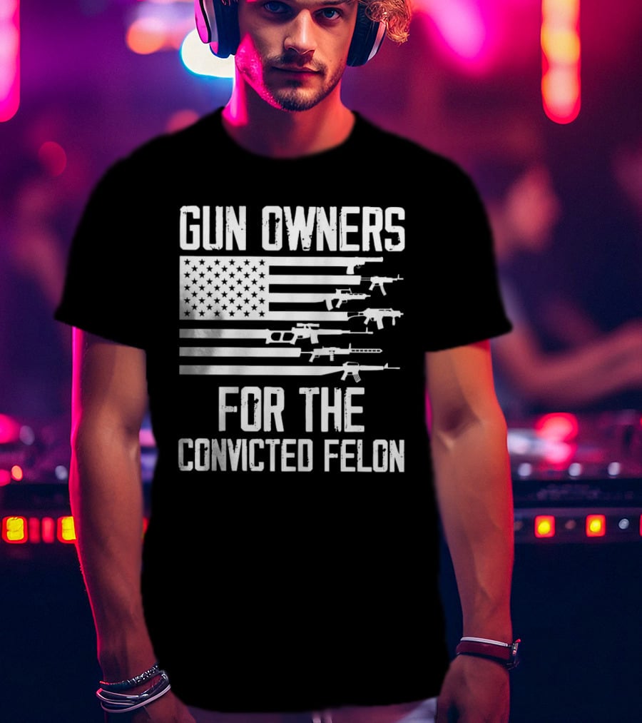 Gun Owners For The Convicted Felon USA Flag With Firearms Graphics T-Shirt