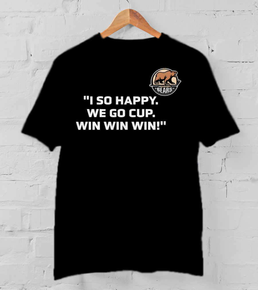 Hershey Bears I So Happy We Go Cup Win Win Win T-Shirt