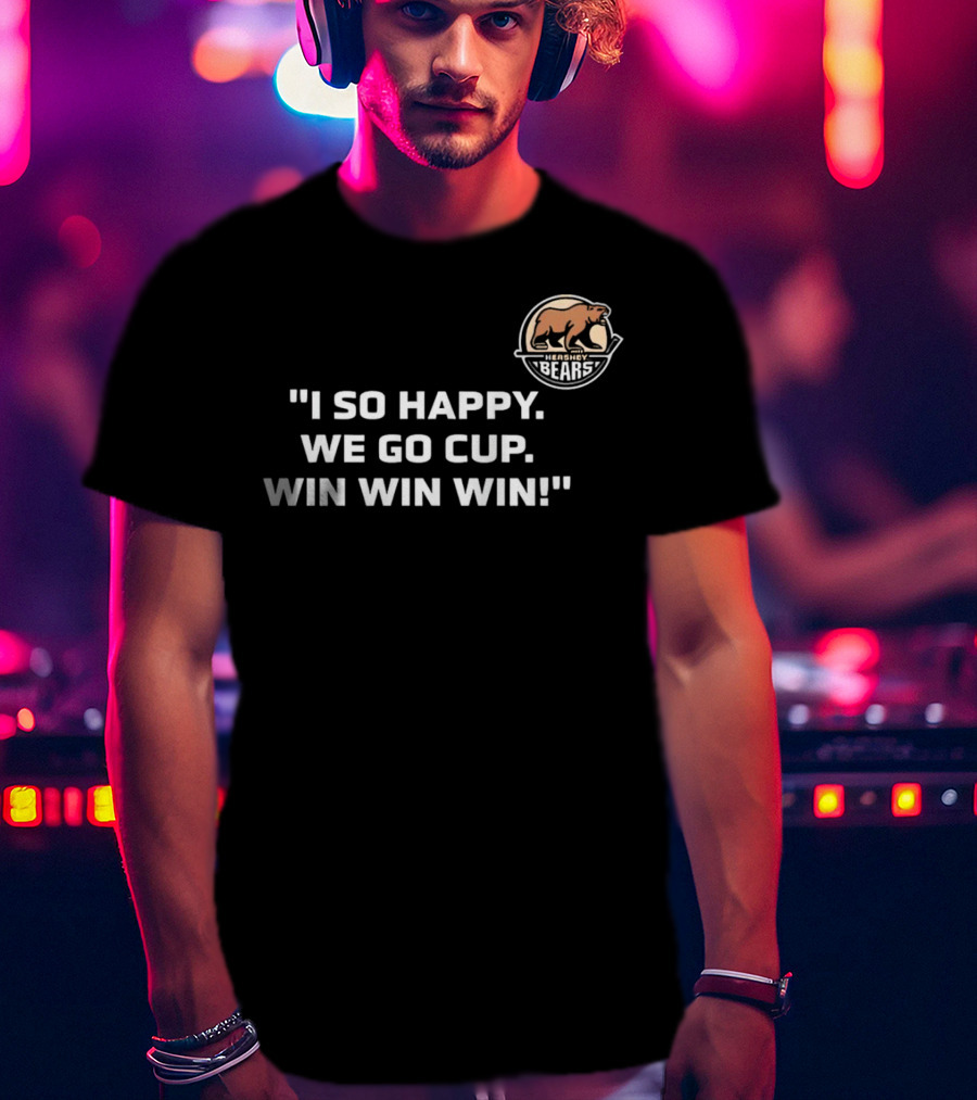 Hershey Bears I So Happy We Go Cup Win Win Win T-Shirt