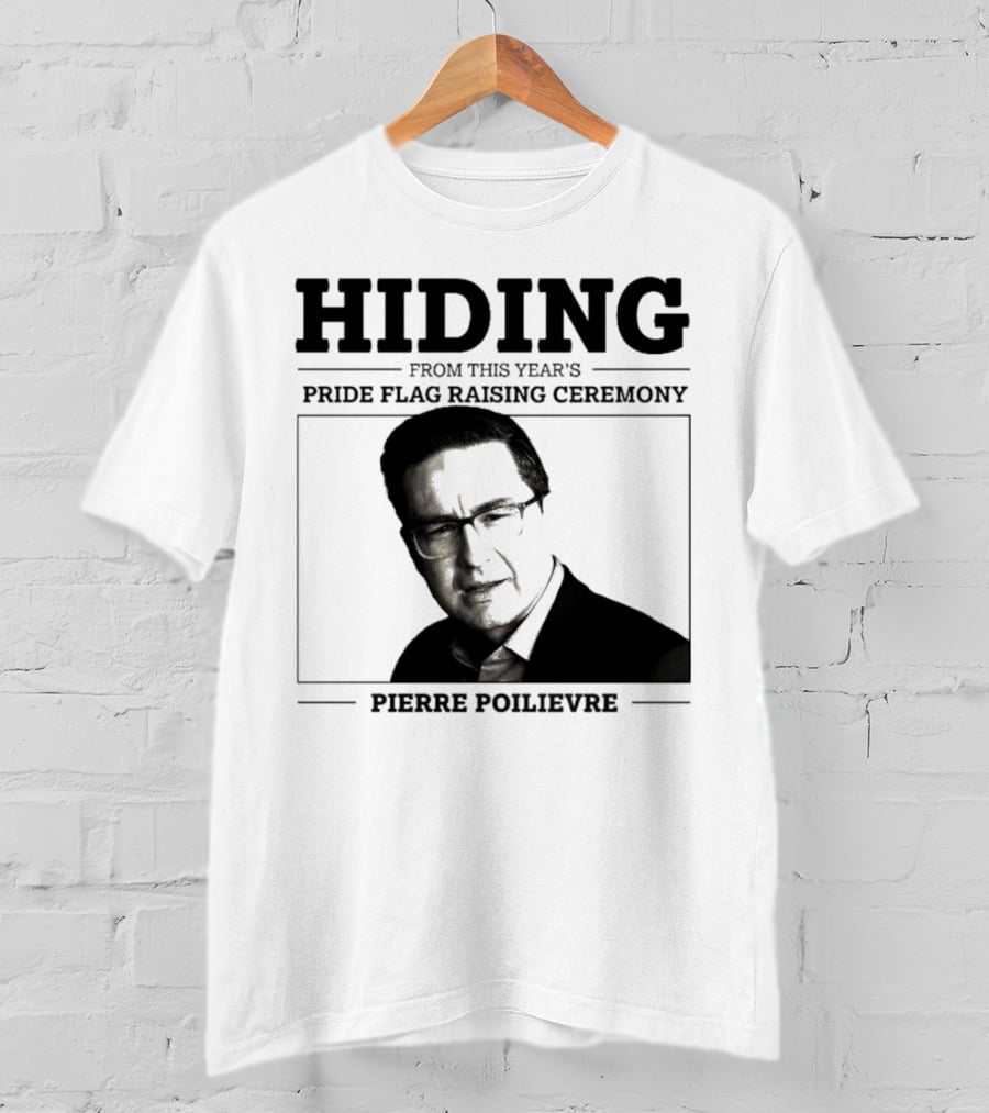 Hiding From This Year’s Pride Flag Raising Ceremony Pierre Poilievre T-Shirt