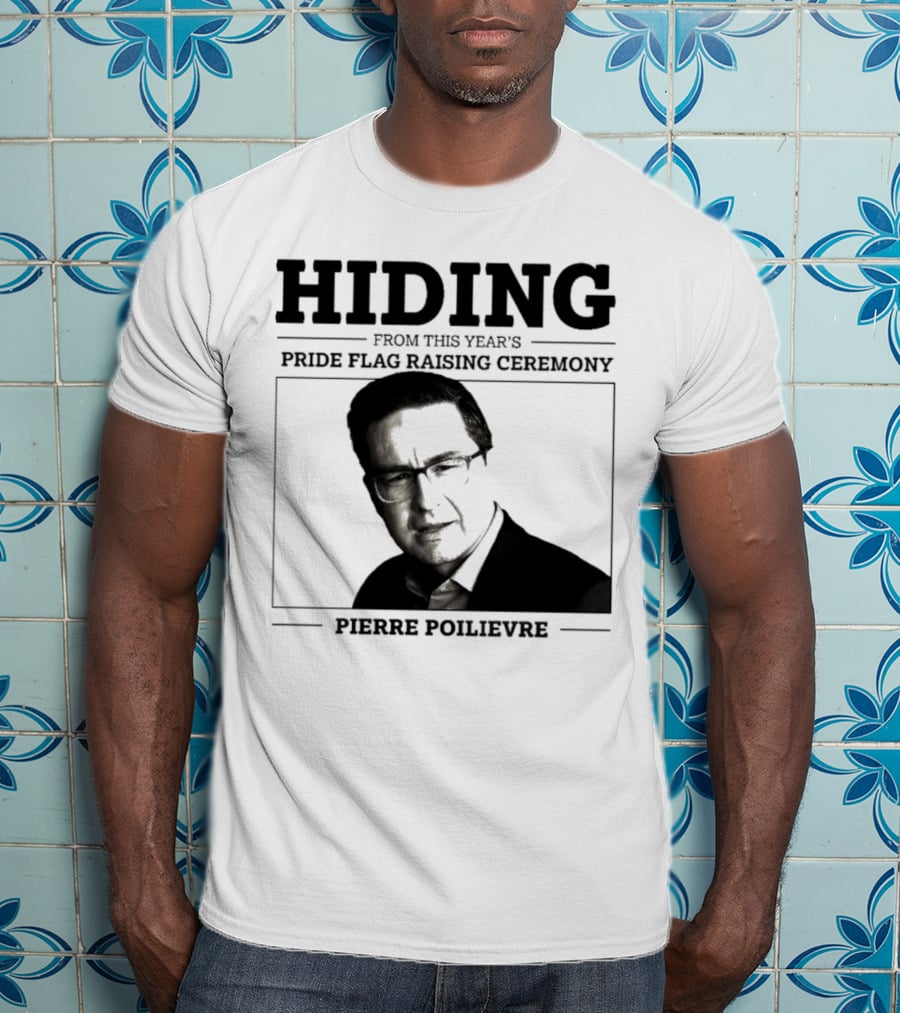 Hiding From This Year’s Pride Flag Raising Ceremony Pierre Poilievre T-Shirt