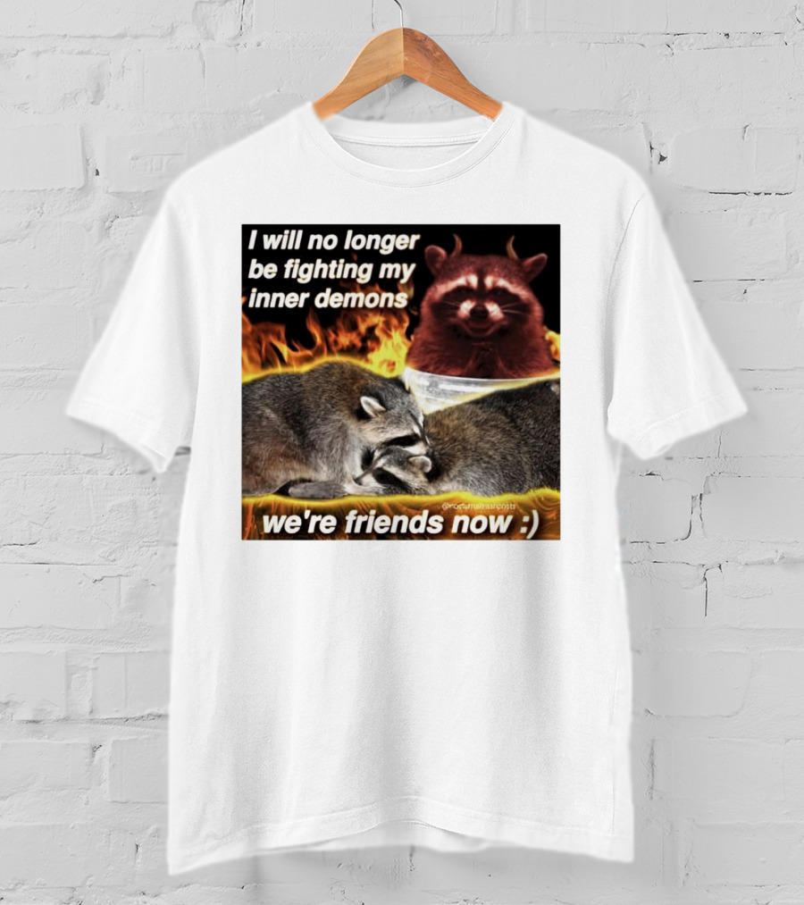 I Will No Longer Be Fighting My Inner Demons Raccoon Fire We're Friends Now T-Shirt