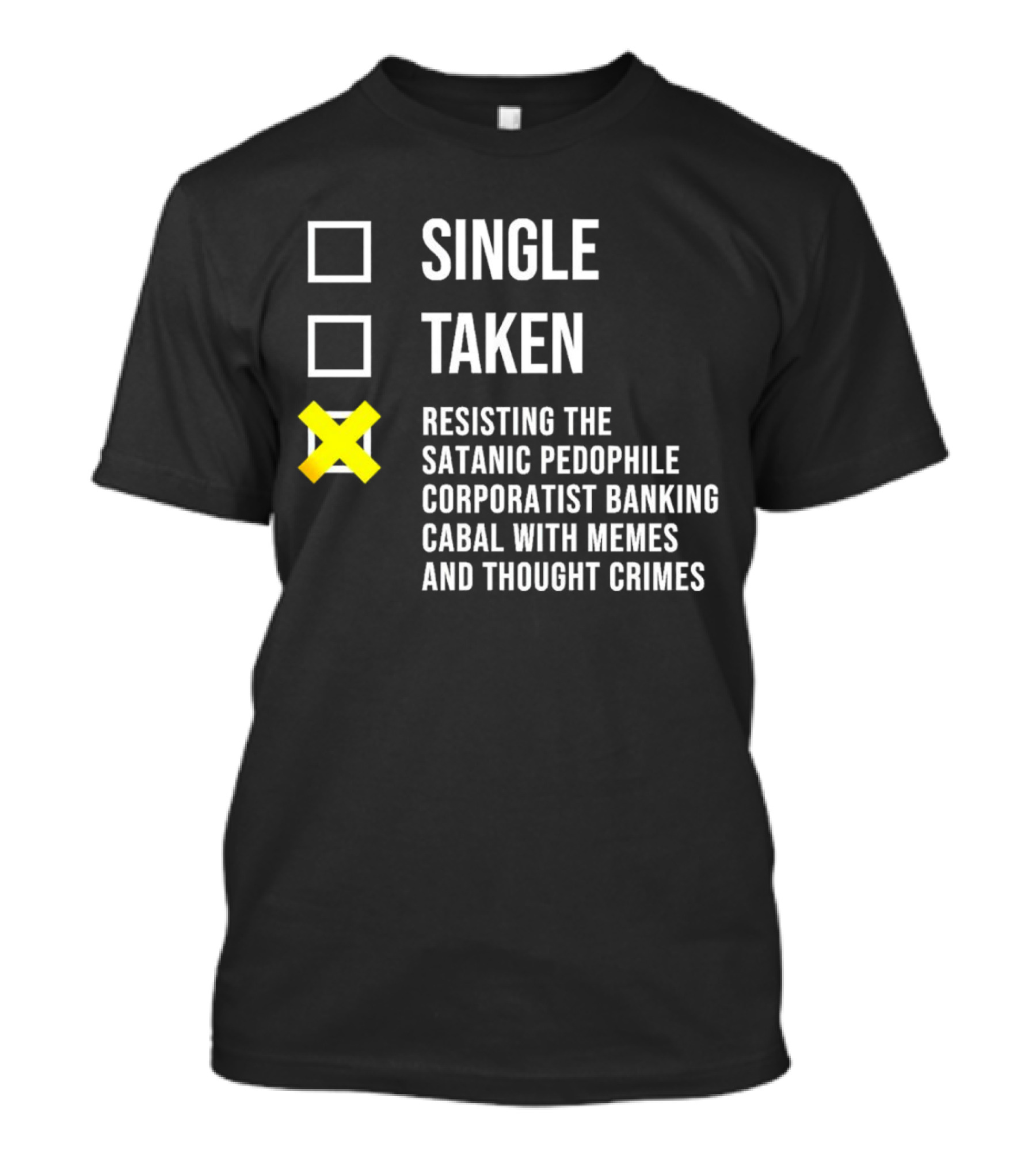 Single Taken Resisting The Satanic Pedophile Corporatist Banking Cabal With Memes And Thought Crimes T-Shirt