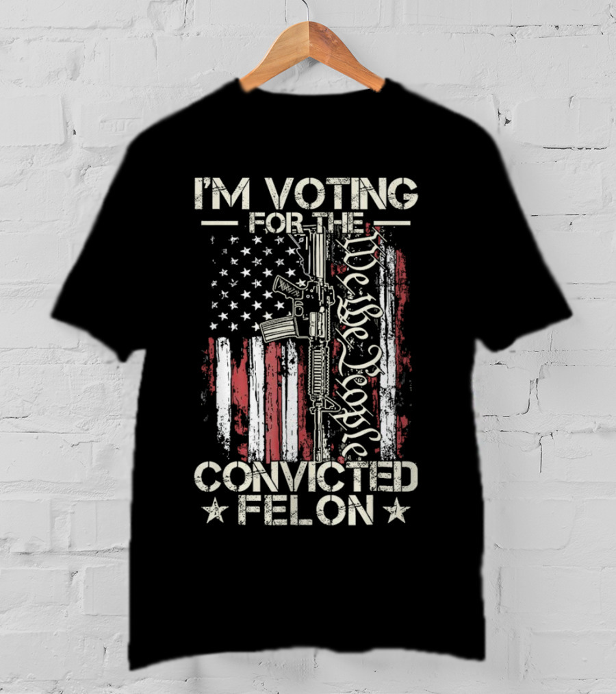 I'm Voting For The Convicted Felon We The People Gun Flag T-Shirt
